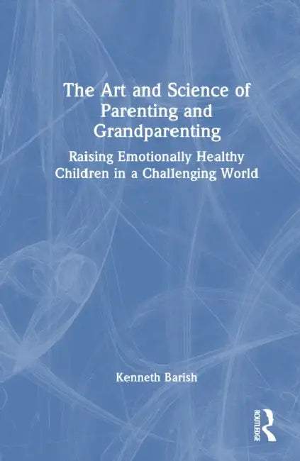 The Art and Science of Parenting and Grandparenting by Kenneth Barish