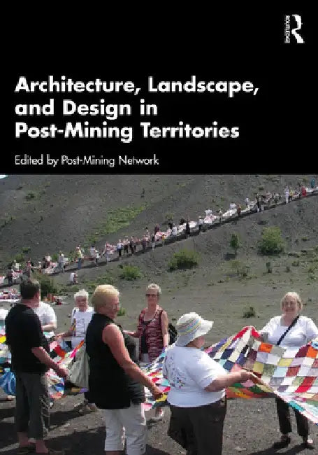 Architecture, Landscape, and Design in Post-Mining Territories by Post-Mining Network