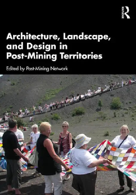 Architecture, Landscape, and Design in Post-Mining Territories by Post-Mining Network