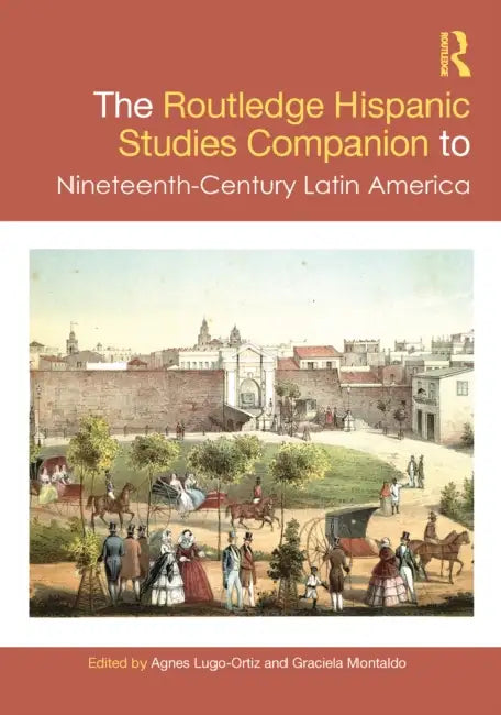 The Routledge Hispanic Studies Companion to Nineteenth-Century Latin America by Agnes Lugo-Ortiz
