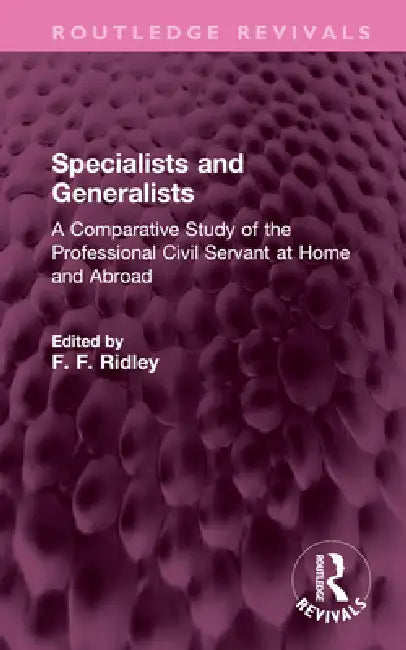 Specialists and Generalists: A Comparative Study of the Professional Civil Servant at Home and Abroad by F. F. Ridley