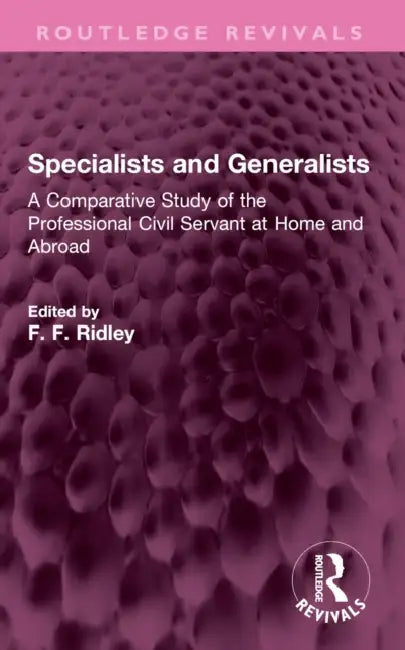 Specialists and Generalists: A Comparative Study of the Professional Civil Servant at Home and Abroad by F. F. Ridley