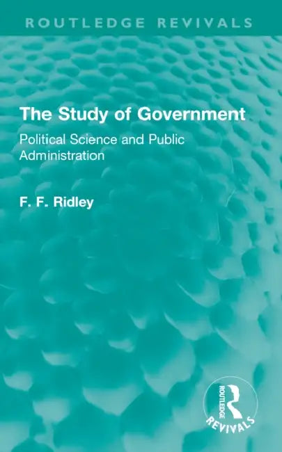 The Study of Government: Political Science and Public Administration by F. F. Ridley