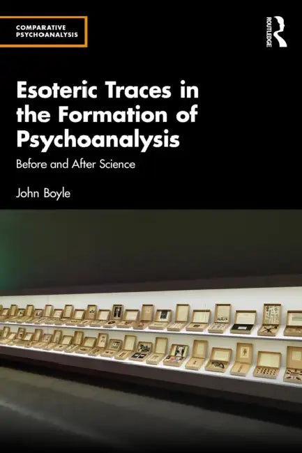 Esoteric Traces in the Formation of Psychoanalysis: Before and After Science by John Boyle