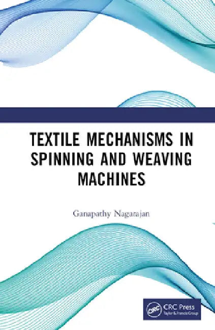 Textile Mechanisms in Spinning and Weaving Machines by Ganapathy Nagarajan