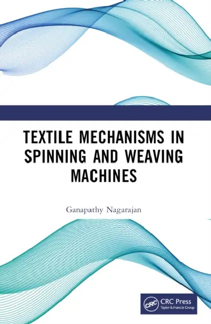 Textile Mechanisms in Spinning and Weaving Machines by Ganapathy Nagarajan