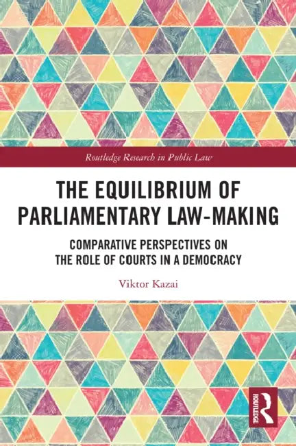 The Equilibrium of Parliamentary Law-making: Comparative Perspectives on the Role of Courts in a Democracy by Viktor Kazai
