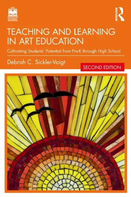 Teaching and Learning in Art Education: Cultivating Students' Potential from Pre-K Through High School by Sickler-Voigt Debrah C.