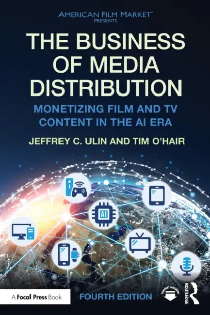 The Business of Media Distribution: Monetizing Film and TV Content in the AI Era by Jeffrey C. Ulin, Tim O'Hair