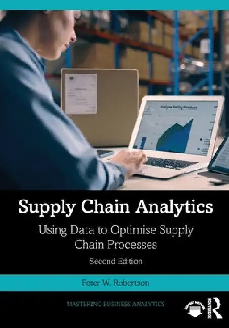 Supply Chain Analytics: Using Data to Optimise Supply Chain Processes by Peter W. Robertson