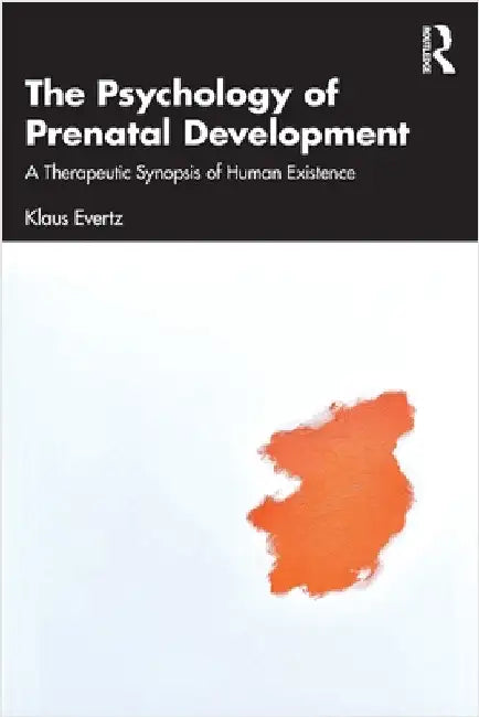 The Psychology of Prenatal Development: A Therapeutic Synopsis of Human Existence by Klaus Evertz