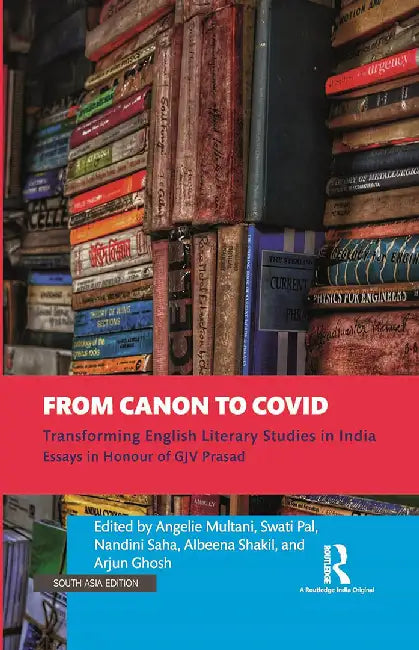 From Canon to Covid: Transforming English Literary Studies in Essays in Honour of Gjv Prasad by Angelie Multani, Swati Pal, Nandini Saha