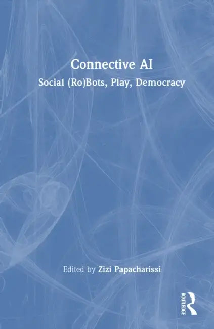 Connective AI: Social (Ro)Bots, Play, Democracy by Zizi A. Papacharissi