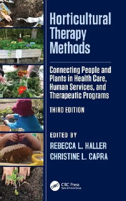 Horticultural Therapy Methods: Connecting People and Plants in Health Care, Human Services, and Therapeutic Programs by Rebecca L. Haller