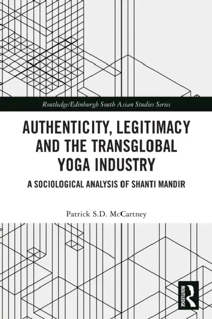 Authenticity, Legitimacy and the Transglobal Yoga Industry by Patrick S. D. McCartney