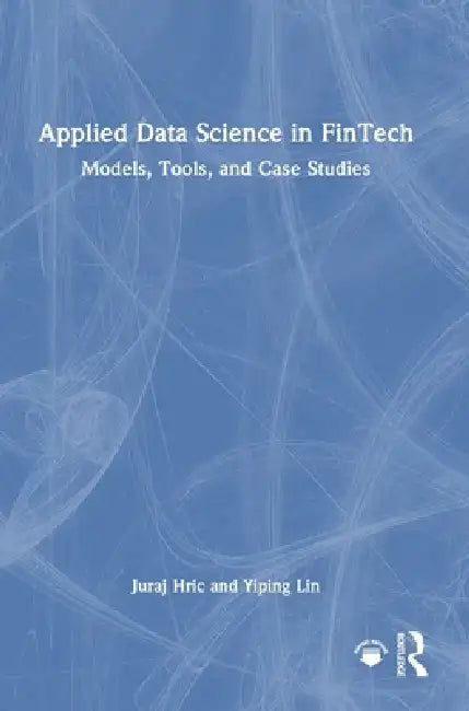 Applied Data Science in Fintech: Models, Tools, and Case Studies by Juraj Hric, Yiping Lin
