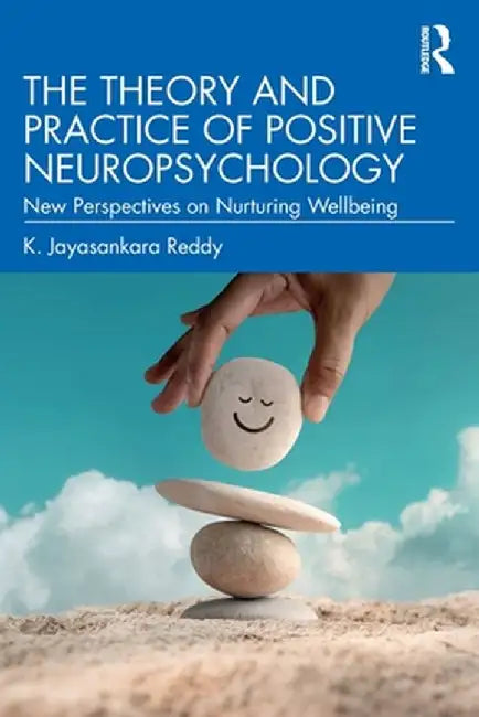The Theory and Practice of Positive Neuropsychology: New Perspectives on Nurturing Wellbeing by K. Jayasankara Reddy