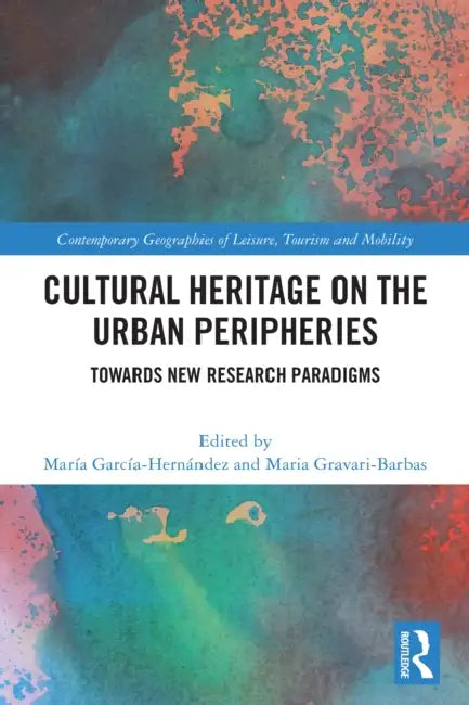 Cultural Heritage on the Urban Peripheries: Towards New Research Paradigms by María García-Hernández, Maria Gravari-Barbas