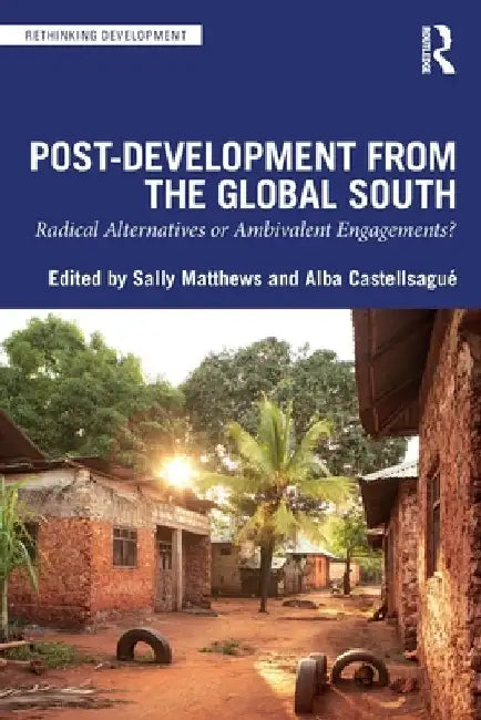Post-Development from the Global South: Radical Alternatives or Ambivalent Engagements? by Sally Matthews