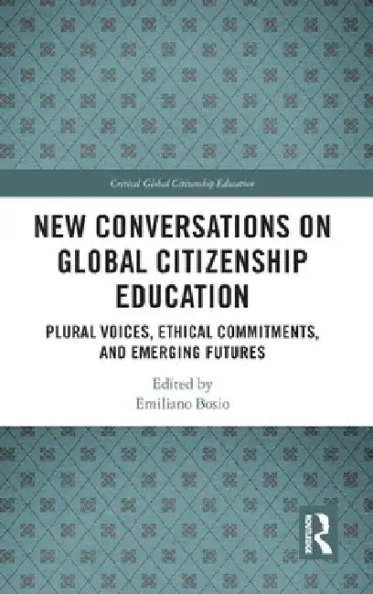 New Conversations on Global Citizenship Education: Plural Voices, Ethical Commitments, and Emerging Futures by Emiliano Bosio