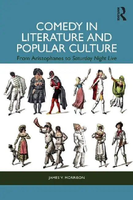 Comedy in Literature and Popular Culture: From Aristophanes to Saturday Night Live by James V. Morrison