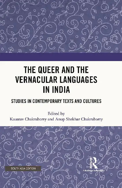 The Queer and the Vernacular Languages in India: Studies in Contemporary texts and Cultures by Kaustav Chakraborty, Anup Shekhar Chakraborty