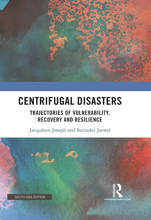 Centrifugal Disasters: Trajectories of Vulnerability, Recovery and Resilience by Jacquleen Joseph, Surinder Jaswal