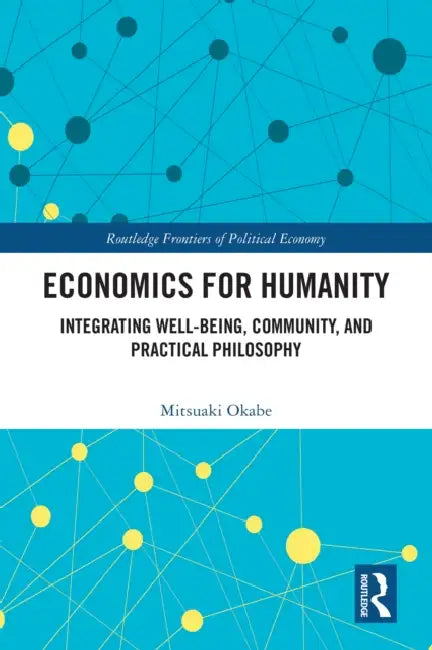 Economics for Humanity: Integrating Well-being, Community, and Practical Philosophy by Mitsuaki Okabe