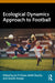 Ecological Dynamics Approach to Football by Jia Yi Chow, Keith Davids, Duarte Araújo