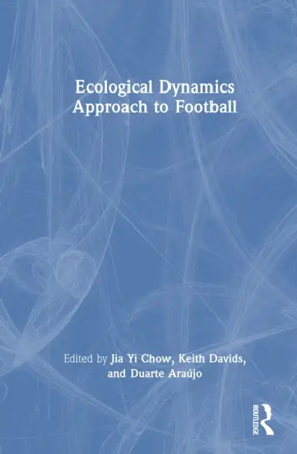 Ecological Dynamics Approach to Football by Jia Yi Chow, Keith Davids, Duarte Araújo