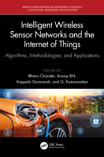 Intelligent Wireless Sensor Networks and the Internet of Things: Algorithms, Methodologies, and Applications by Bhanu Chander, Anoop Benet Nirmala, Koppala Guravaiah