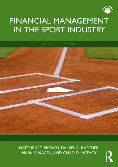 Financial Management in the Sport Industry by Matthew T. Brown, Daniel A. Rascher, Mark S. Nagel