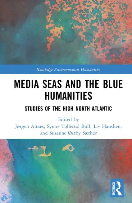 Media Seas and the Blue Humanities: Studies of the High North Atlantic by Jørgen Alnæs, Synne Tollerud Bull, LIV Hausken
