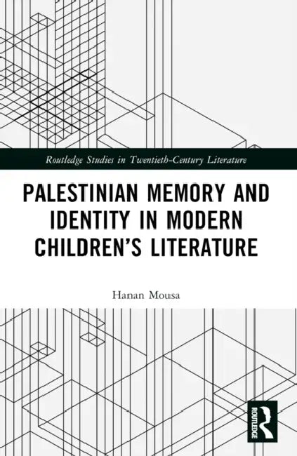 Palestinian Memory and Identity in Modern Children's Literature by Hanan Mousa