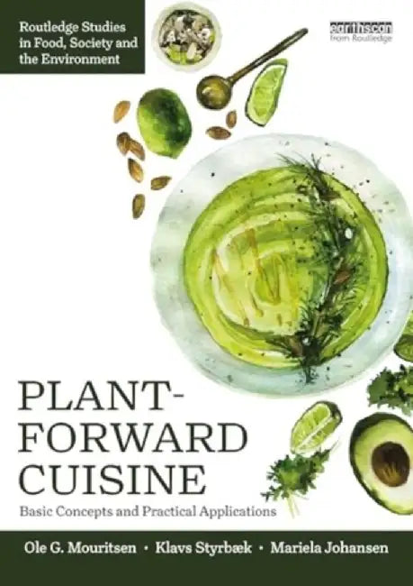 Plant-Forward Cuisine: Basic Concepts and Practical Applications by Ole G. Mouritsen