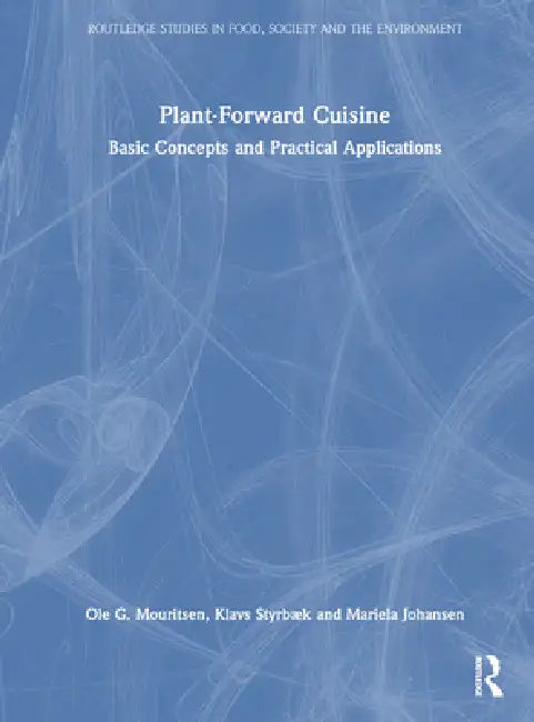 Plant-Forward Cuisine: Basic Concepts and Practical Applications by Ole G. Mouritsen