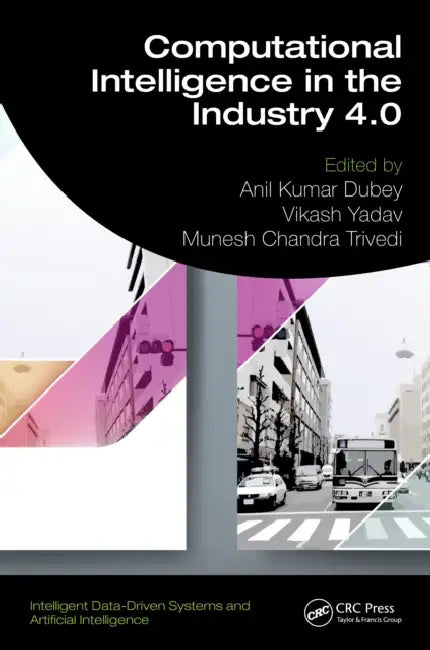 Computational Intelligence in the Industry 4.0 by Anil Kumar Dubey, Vikash Yadav, Munesh Chandra Trivedi