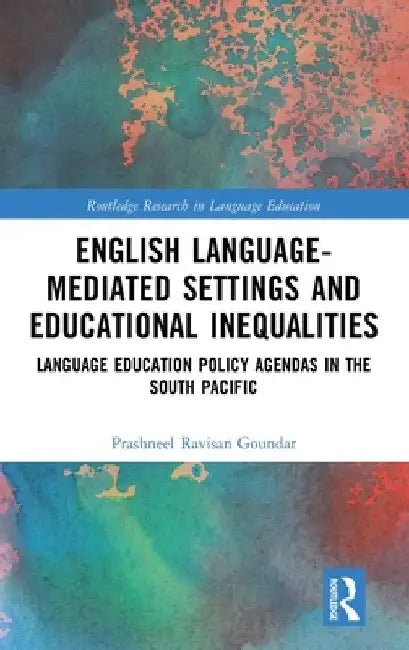 English Language-Mediated Settings and Educational Inequalities: Language Education Policy Agendas in the South Pacific by Prashneel Ravisan Goundar