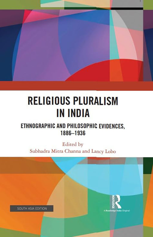 Religious Pluralism in India: Ethnographic and Philosophic Evidences, 1886-1936 by Subhadra Mitra Channa, Lancy Lobo