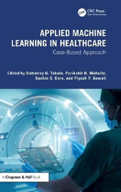 Applied Machine Learning in Healthcare: Case-Based Approach by Dattatray G. Takale