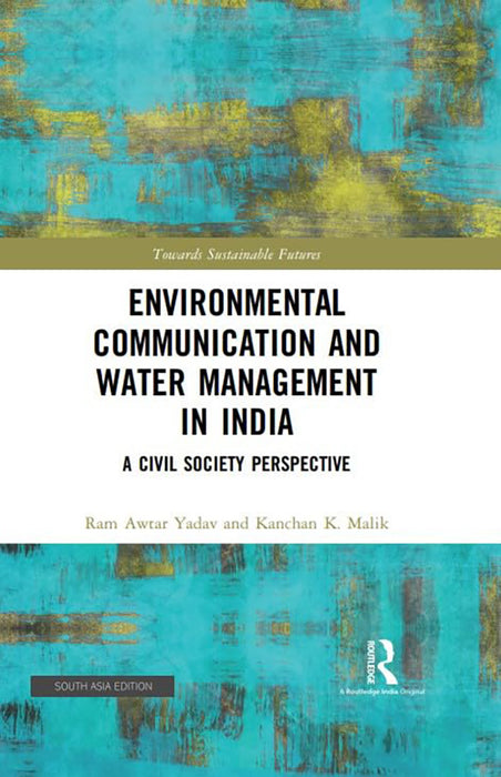 Environmental Communication and Water Management in India: A Civil Society Perspective by Ram Awtar Yadav, Kanchan K. Malik