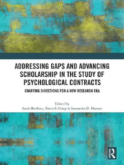 Addressing Gaps and Advancing Scholarship in the Study of Psychological Contracts: Charting Directions for a New Research Era by Sarah Bankins