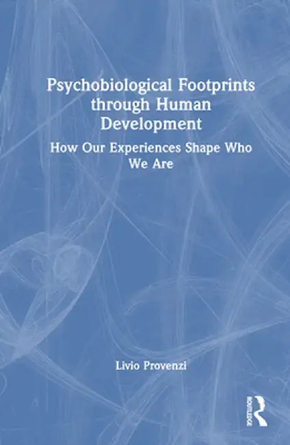 Psychobiological Footprints through Human Development: How Our Experiences Shape Who We Are by Livio Provenzi