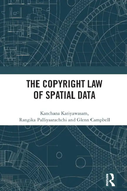 The Copyright Law of Spatial Data by Kanchana Kariyawasam, Rangika Palliyaarachchi, Glenn Campbell