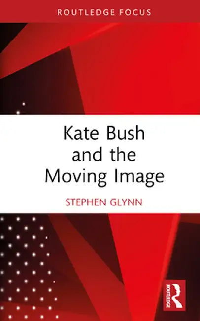 Kate Bush and the Moving Image by Stephen Glynn