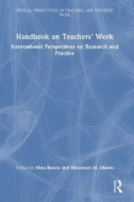 Handbook on Teachers' Work: International Perspectives on Research and Practice by Nina Bascia