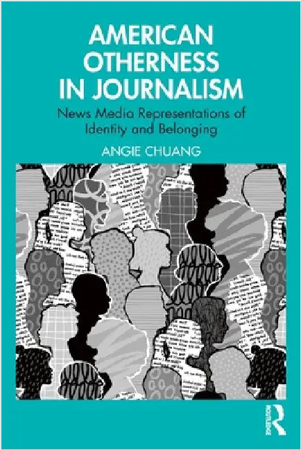 American Otherness in Journalism: News Media Representations of Identity and Belonging by Angie Chuang
