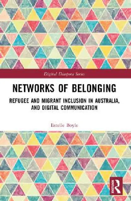 Networks of Belonging: Refugee and Migrant Inclusion in Australia, and Digital Communication by Estelle Boyle
