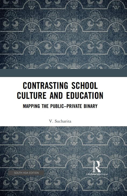 Contrasting School Culture and Education: Mapping the Public-Private Binary by V. Sucharita