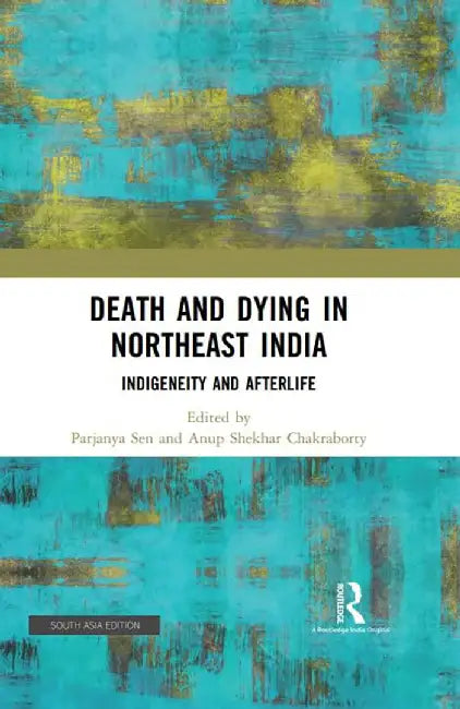 Death and Dying In Northeast India by Parjanya Sen, Anup Shekhar Chakraborty